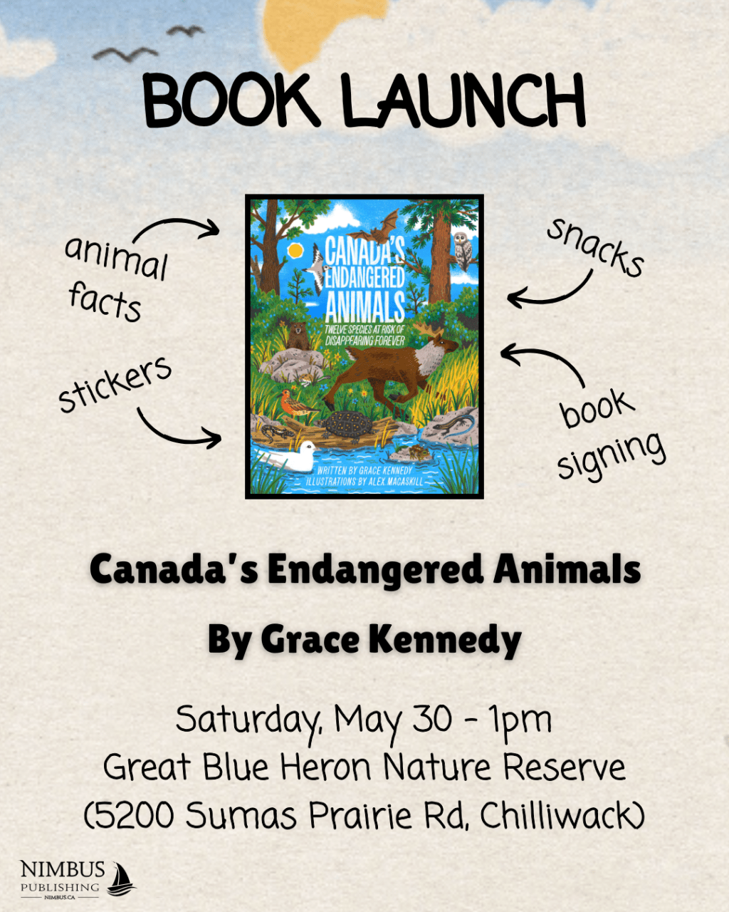 A book launch poster with the front cover of Canada's Endangered Animals. The poster reads: Book Launch: Canada's Endangered Animals by Grace Kennedy. Saturday, May 30 - 1pm, Great Blue Heron Nature Reserve (5200 Sumas Prairie Rd. Chilliwack). Arrows pointing towards the book cover read: animal facts, stickers, snacks, book signing.